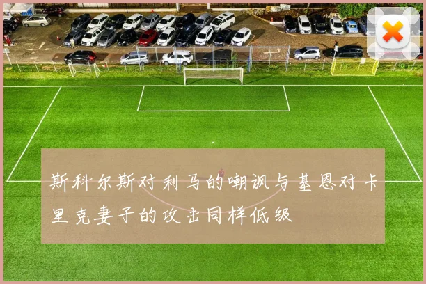 斯科尔斯对利马的嘲讽与基恩对卡里克妻子的攻击同样低级