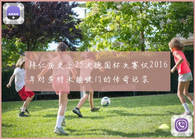 拜仁历史上25次德国杯决赛仅2016年对多特未能破门的传奇记录